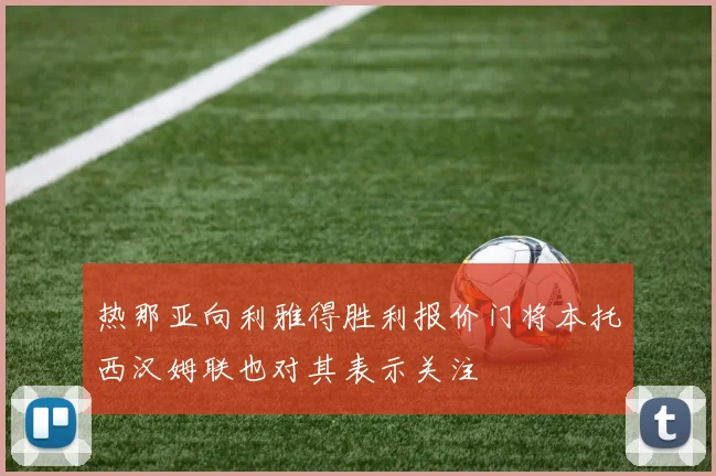 热那亚向利雅得胜利报价门将本托西汉姆联也对其表示关注