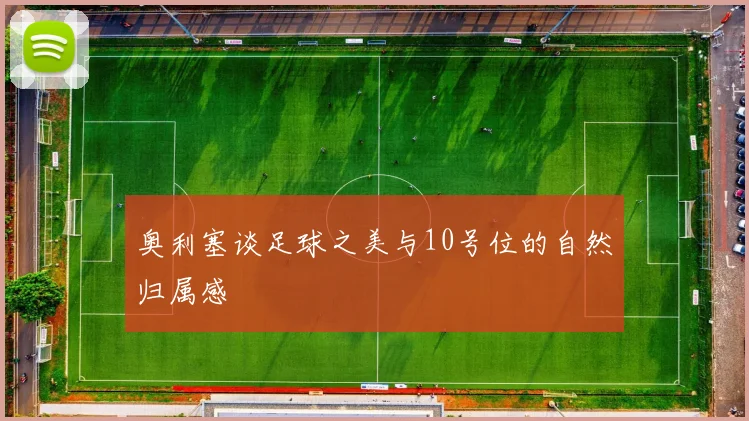 奥利塞谈足球之美与10号位的自然归属感