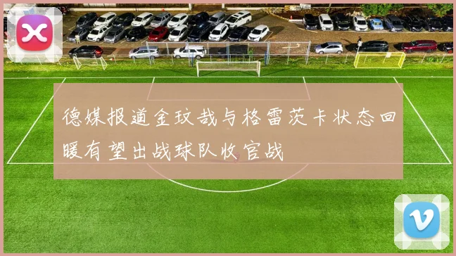 德媒报道金玟哉与格雷茨卡状态回暖有望出战球队收官战